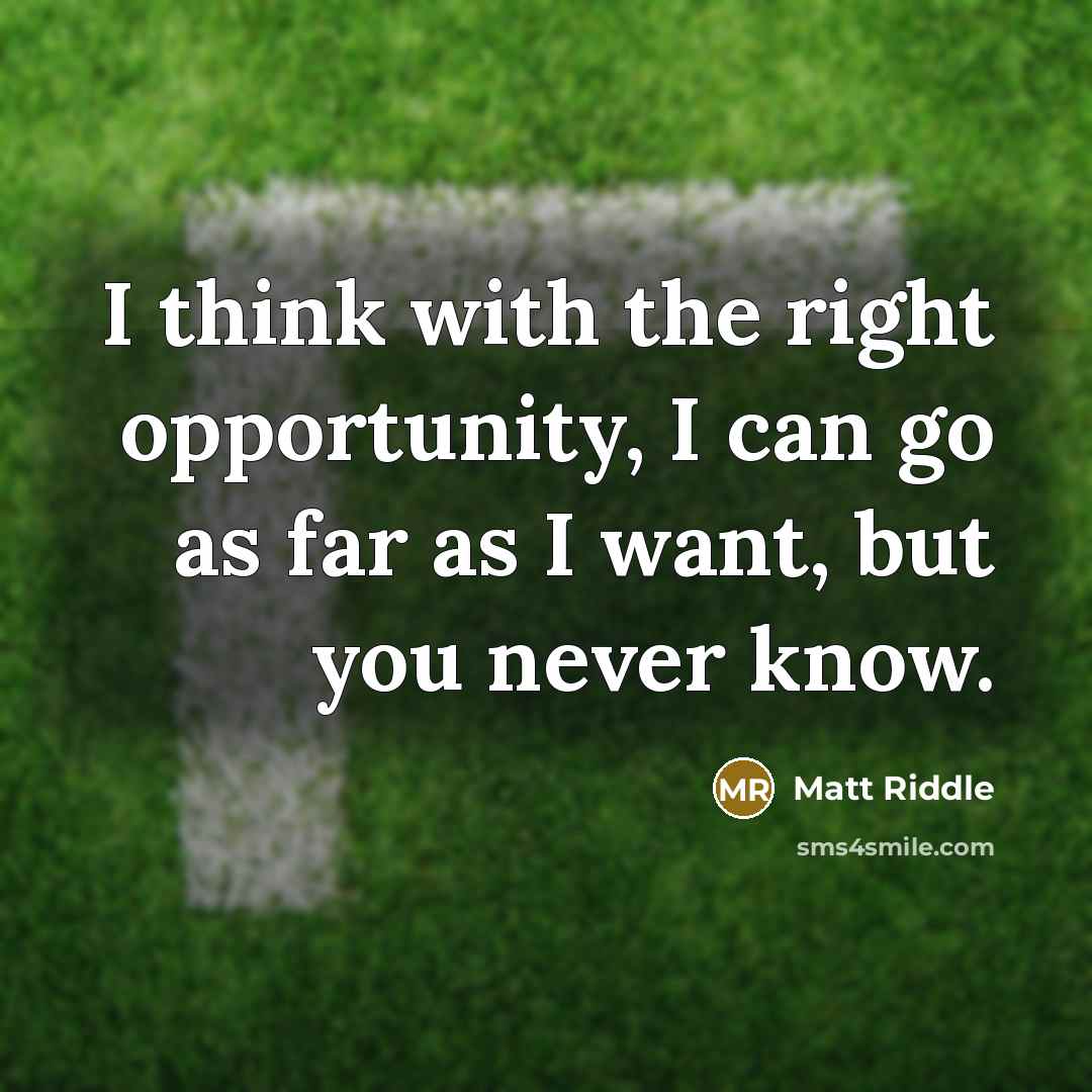 “I think with the right opportunity, I can go as far as I want, but you never know.” quote by Matt Riddle
