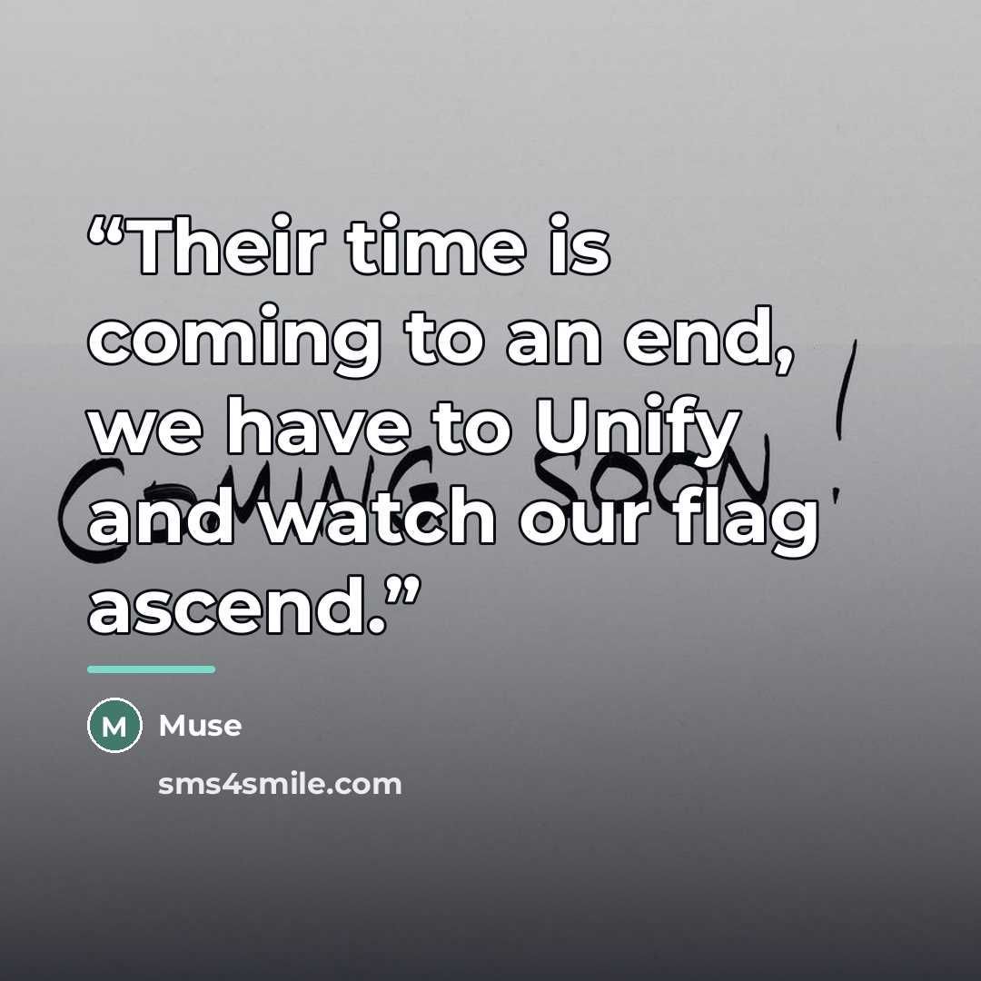 “Their time is coming to an end, we have to Unify and watch our flag ascend.” quote by Muse