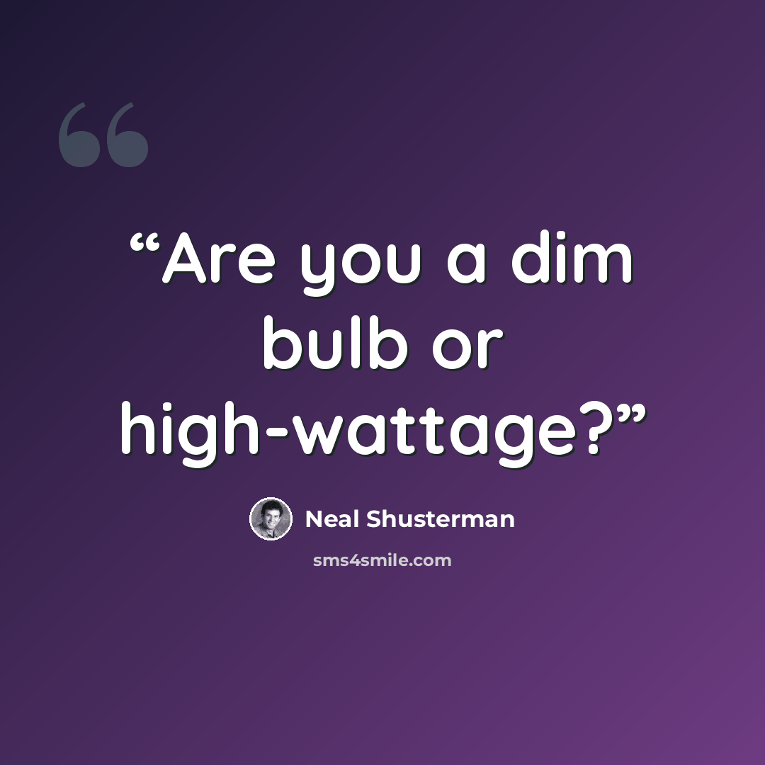 “Are you a dim bulb or high-wattage?” quote by Neal Shusterman