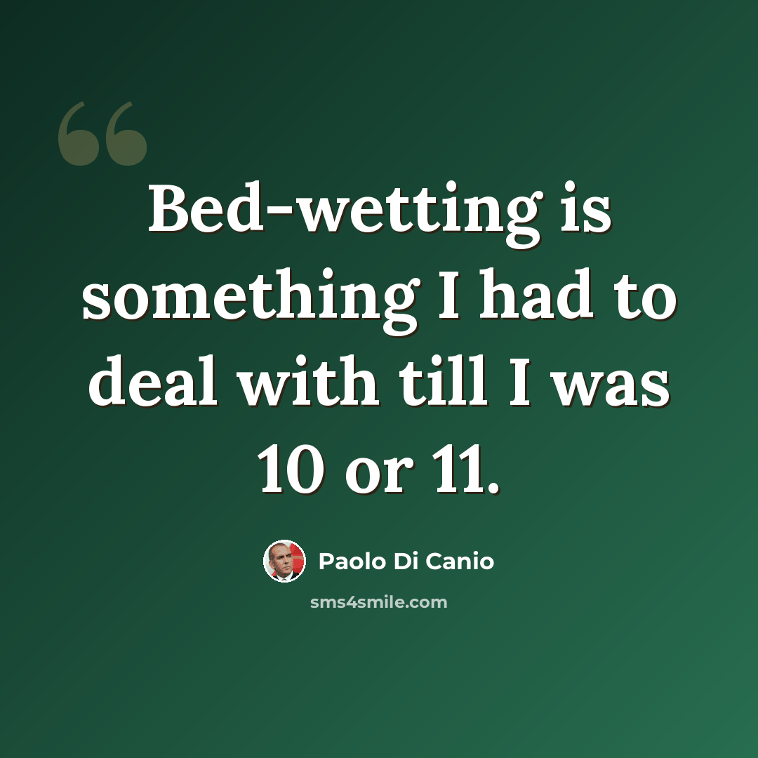 “Bed-wetting is something I had to deal with till I was 10 or 11.” quote by Paolo di Canio
