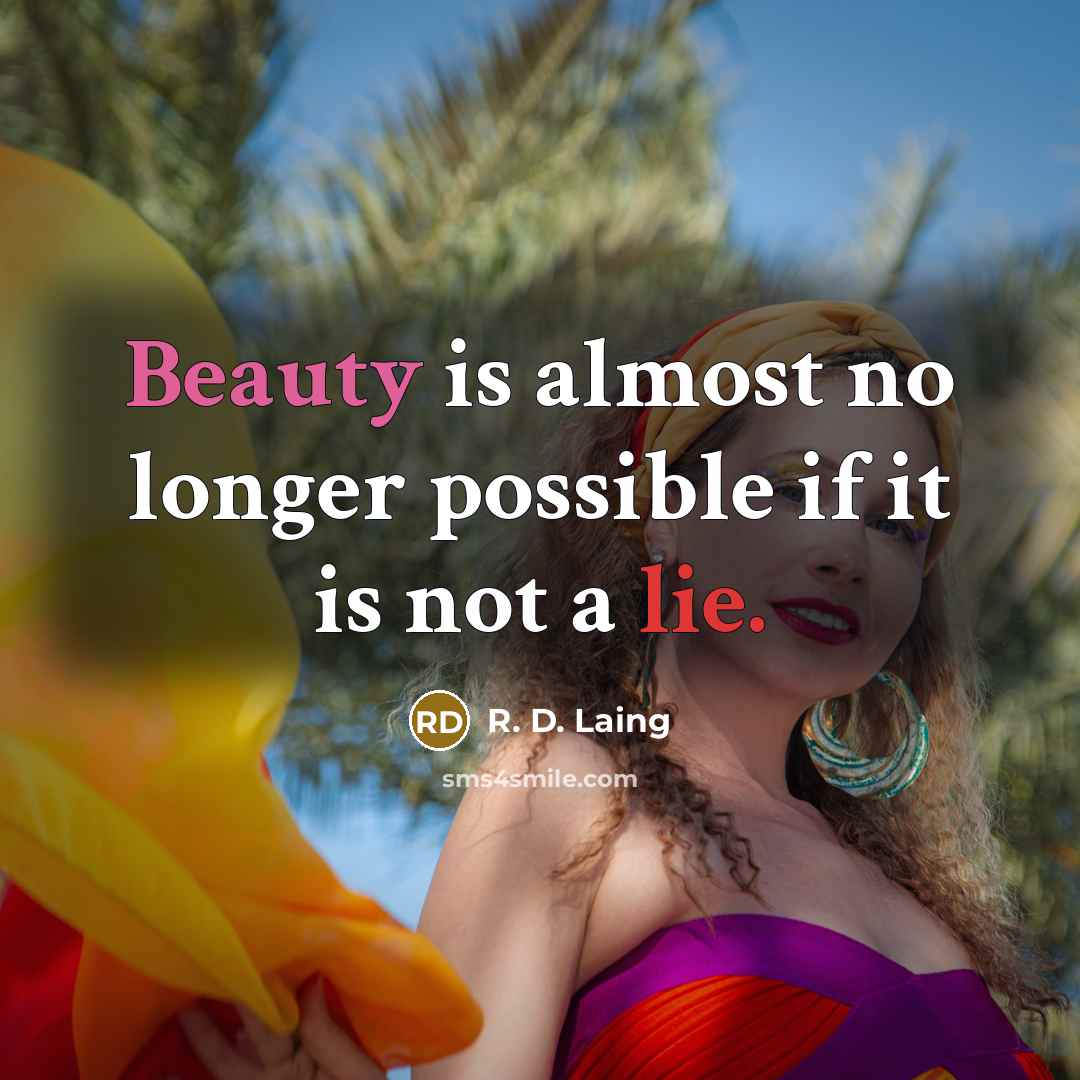 “Beauty is almost no longer possible if it is not a lie.” quote by R. D. Laing