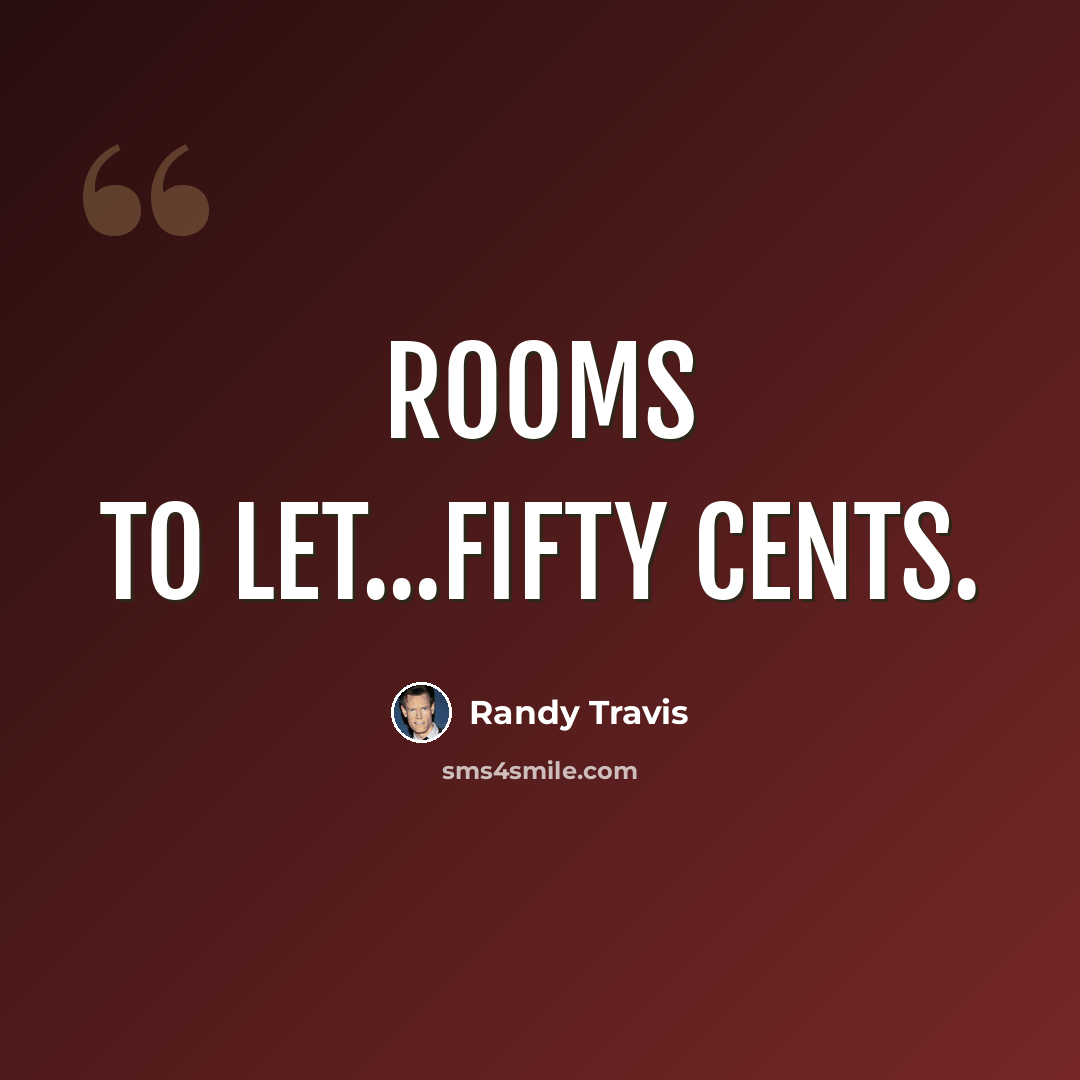 “Rooms to let...fifty cents.” quote by Randy Travis