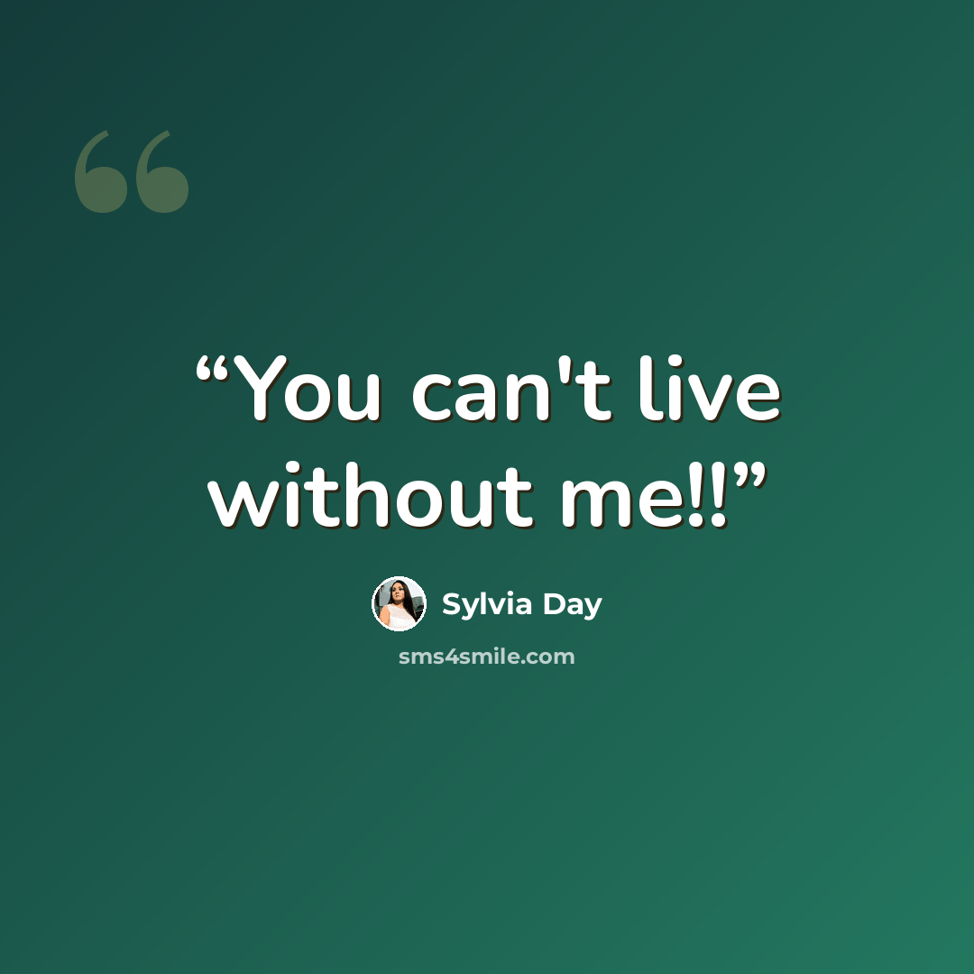 “You can't live without me!!” quote by Sylvia Day