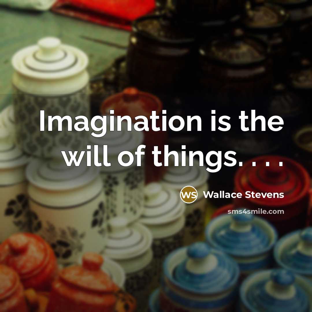 “Imagination is the will of things. . . .” quote by Wallace Stevens