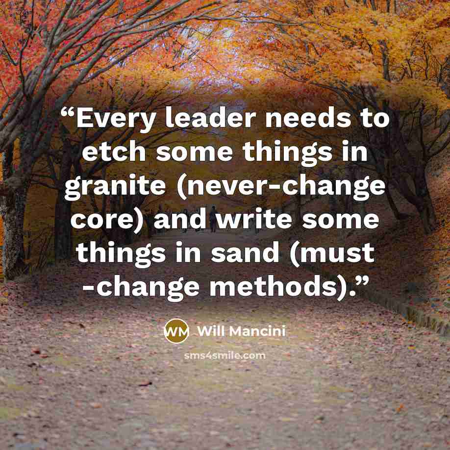 “Every leader needs to etch some things in granite (never-change core) and write some things in sand (must -change methods).” quote by Will Mancini