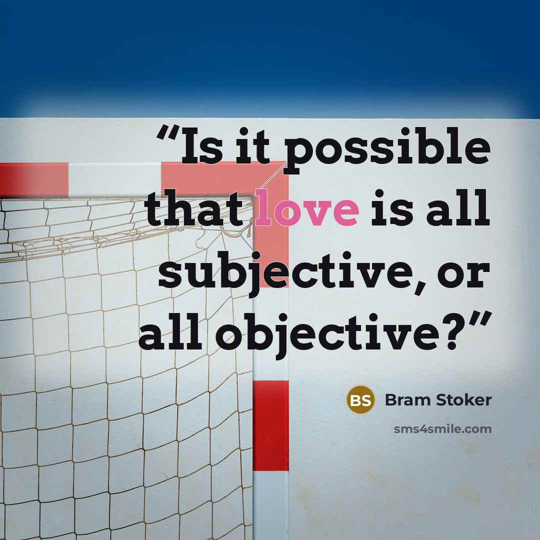“Is it possible that love is all subjective, or all objective?” quote by Bram Stoker