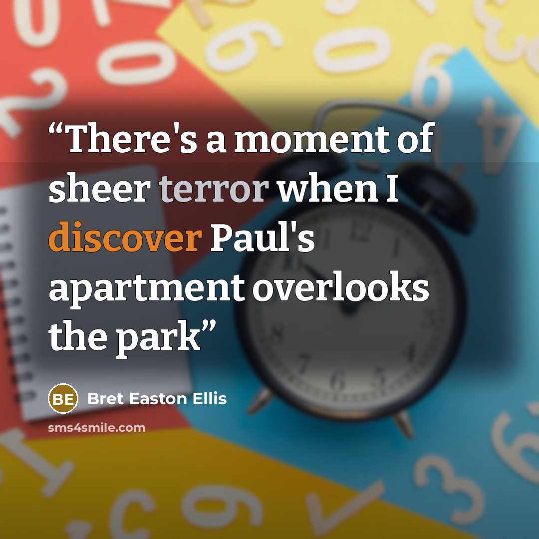 “There's a moment of sheer terror when I discover Paul's apartment overlooks the park” quote by Bret Easton Ellis