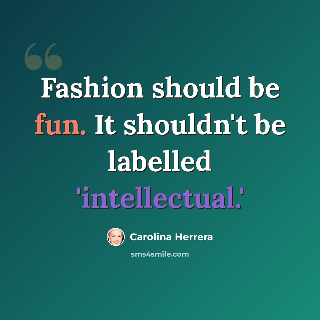 “Fashion should be fun. It shouldn't be labelled 'intellectual.'” quote by Carolina Herrera