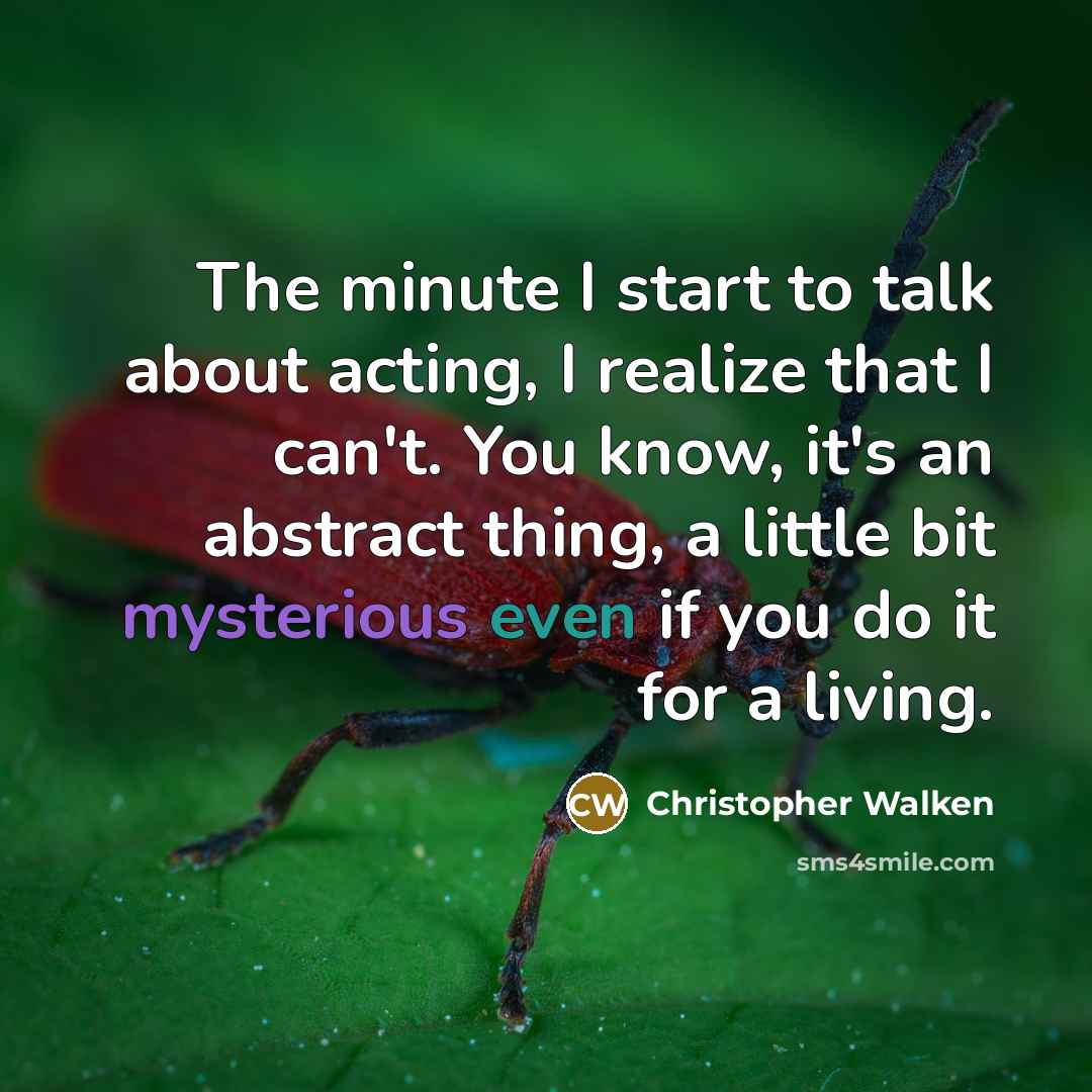 “The minute I start to talk about acting, I realize that I can't. You know, it's an abstract thing, a little bit mysterious even if you do it for a living.” quote by Christopher Walken
