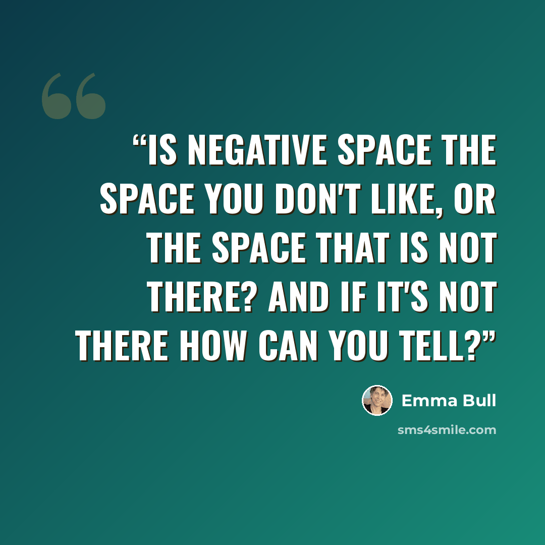 “Is negative space the space you don't like, or the space that is not there? And if it's not there how can you tell?” quote by Emma Bull