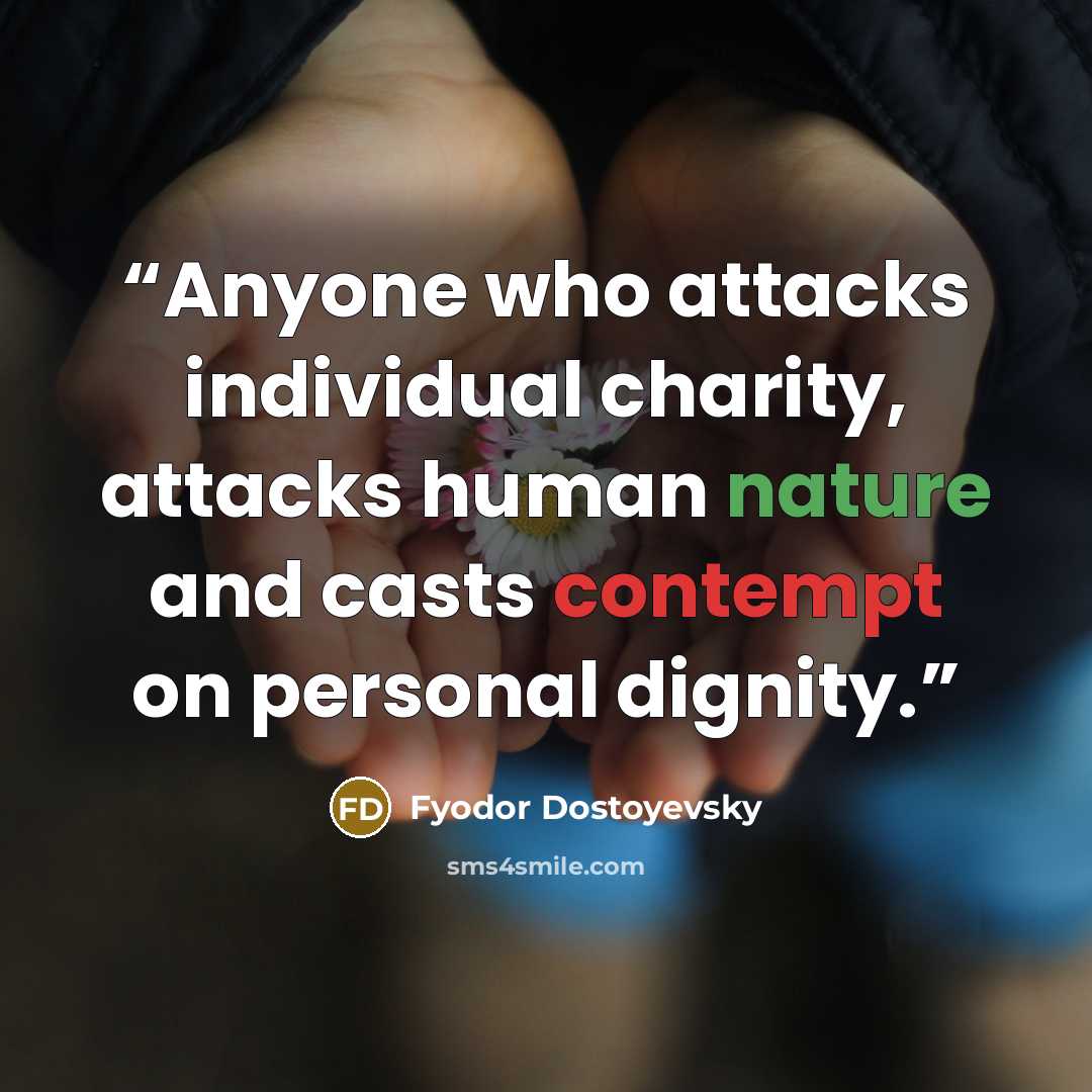 “Anyone who attacks individual charity, attacks human nature and casts contempt on personal dignity.” quote by Fyodor Dostoyevsky