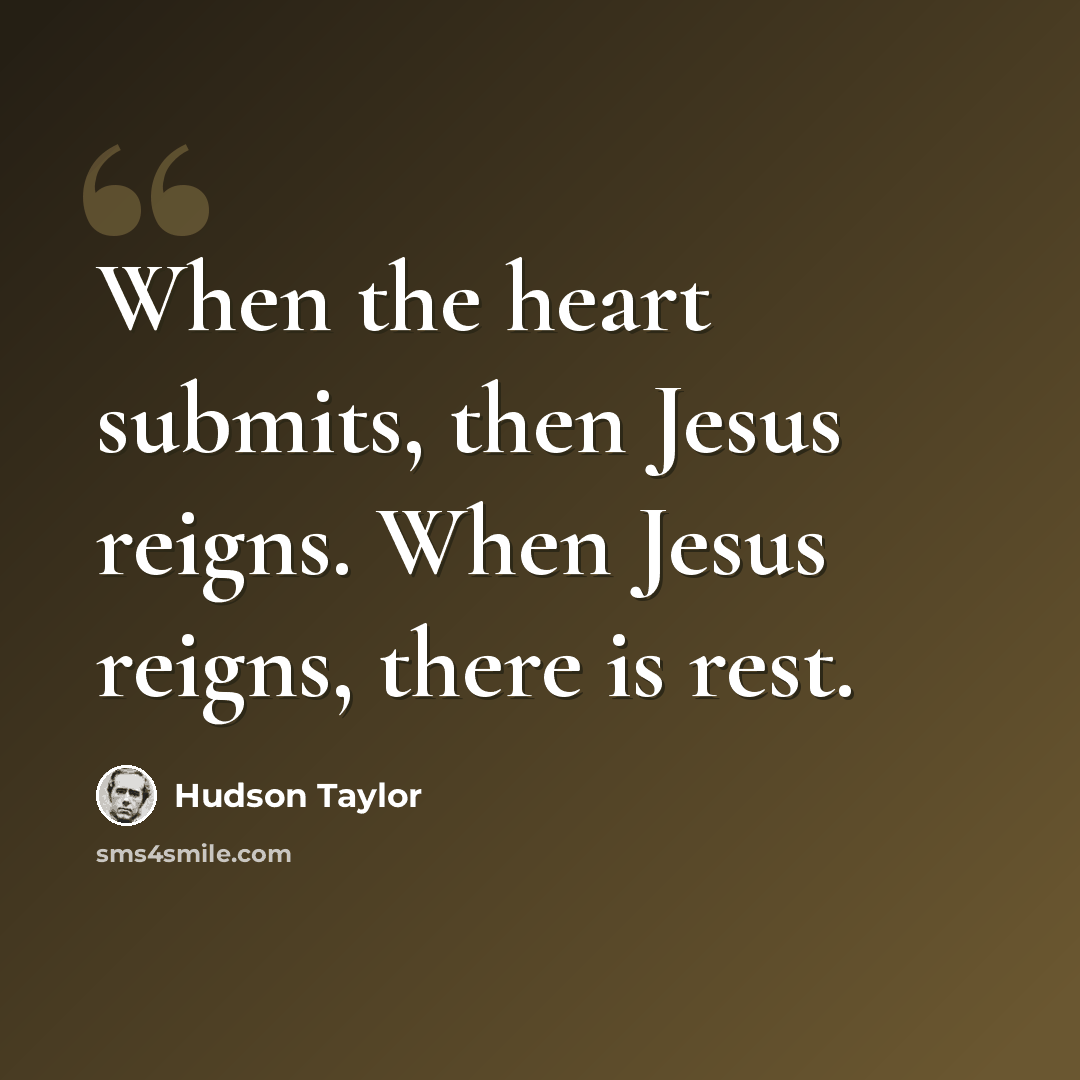 “When the heart submits, then Jesus reigns. When Jesus reigns, there is rest.” quote by Hudson Taylor