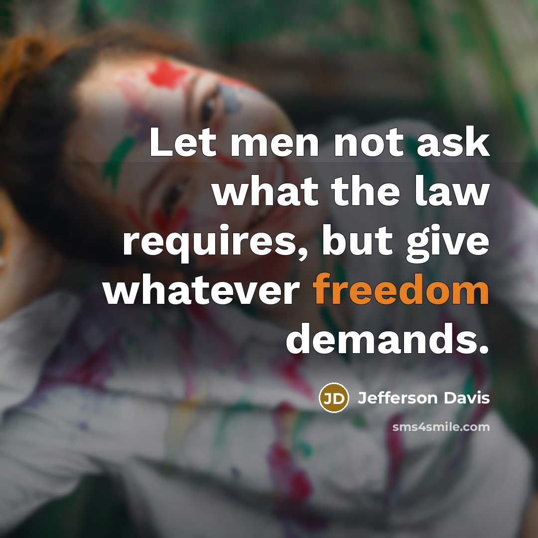 “Let men not ask what the law requires, but give whatever freedom demands.” quote by Jefferson Davis