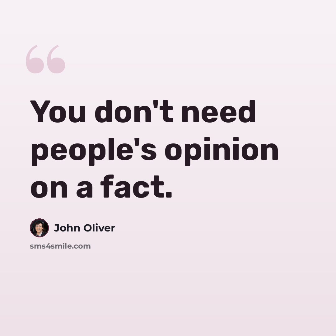 “You don't need people's opinion on a fact.” quote by John Oliver