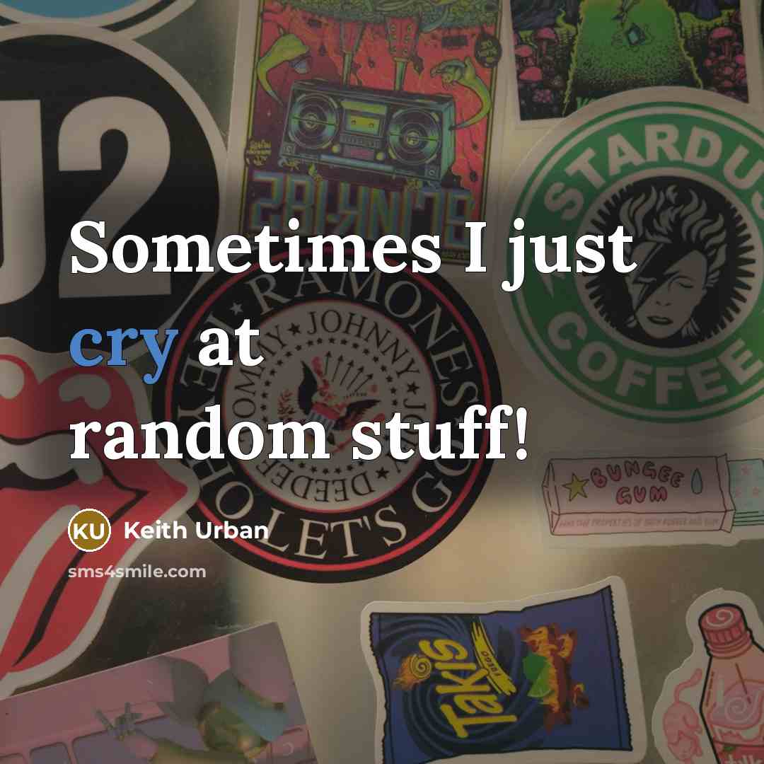 “Sometimes I just cry at random stuff!” quote by Keith Urban