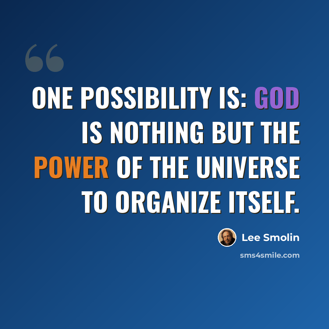 “One possibility is: God is nothing but the power of the universe to organize itself.” quote by Lee Smolin