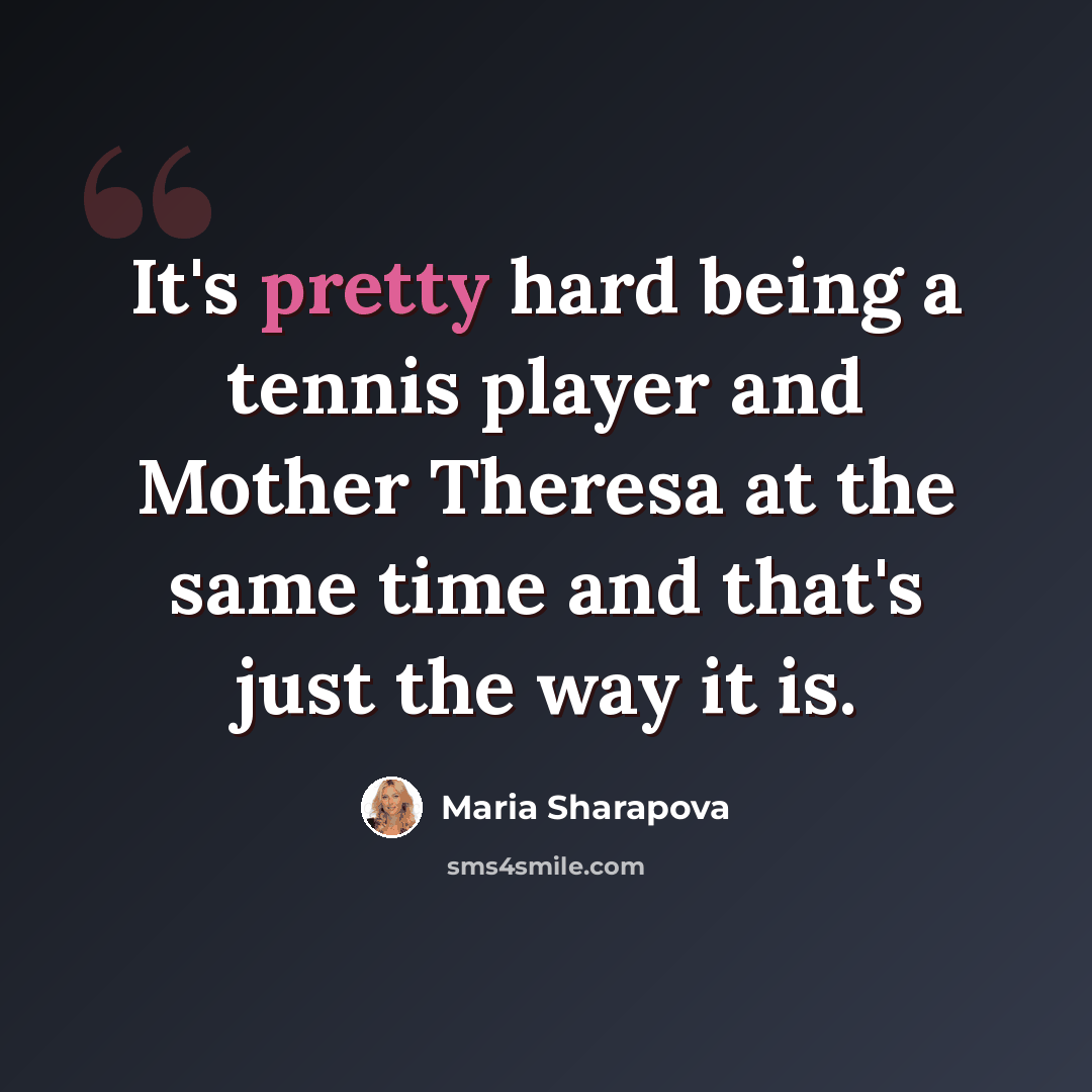 “It's pretty hard being a tennis player and Mother Theresa at the same time and that's just the way it is.” quote by Maria Sharapova