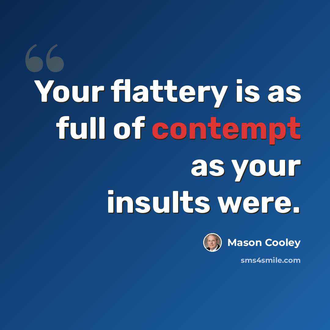 “Your flattery is as full of contempt as your insults were.” quote by Mason Cooley