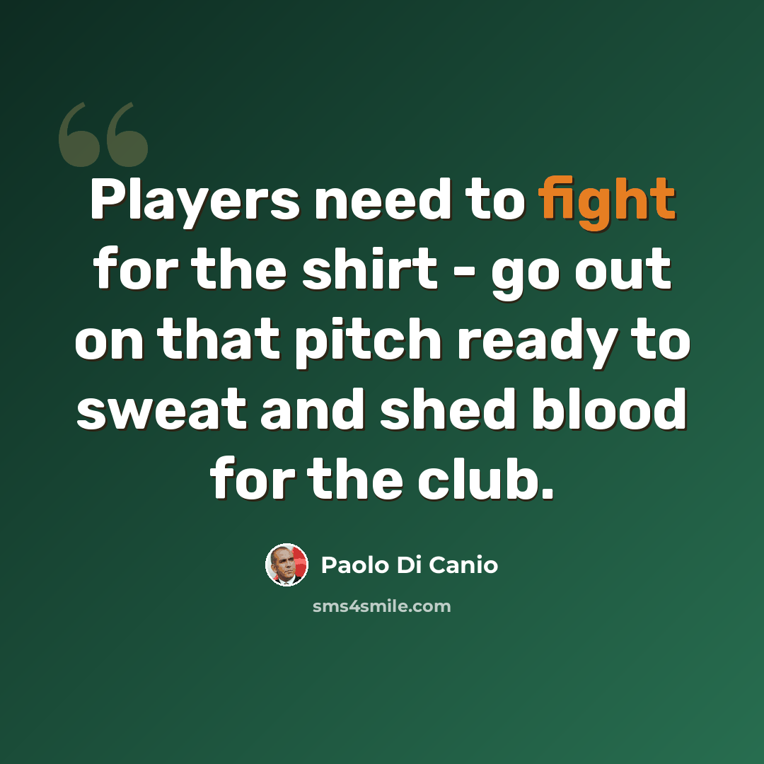 “Players need to fight for the shirt - go out on that pitch ready to sweat and shed blood for the club.” quote by Paolo di Canio