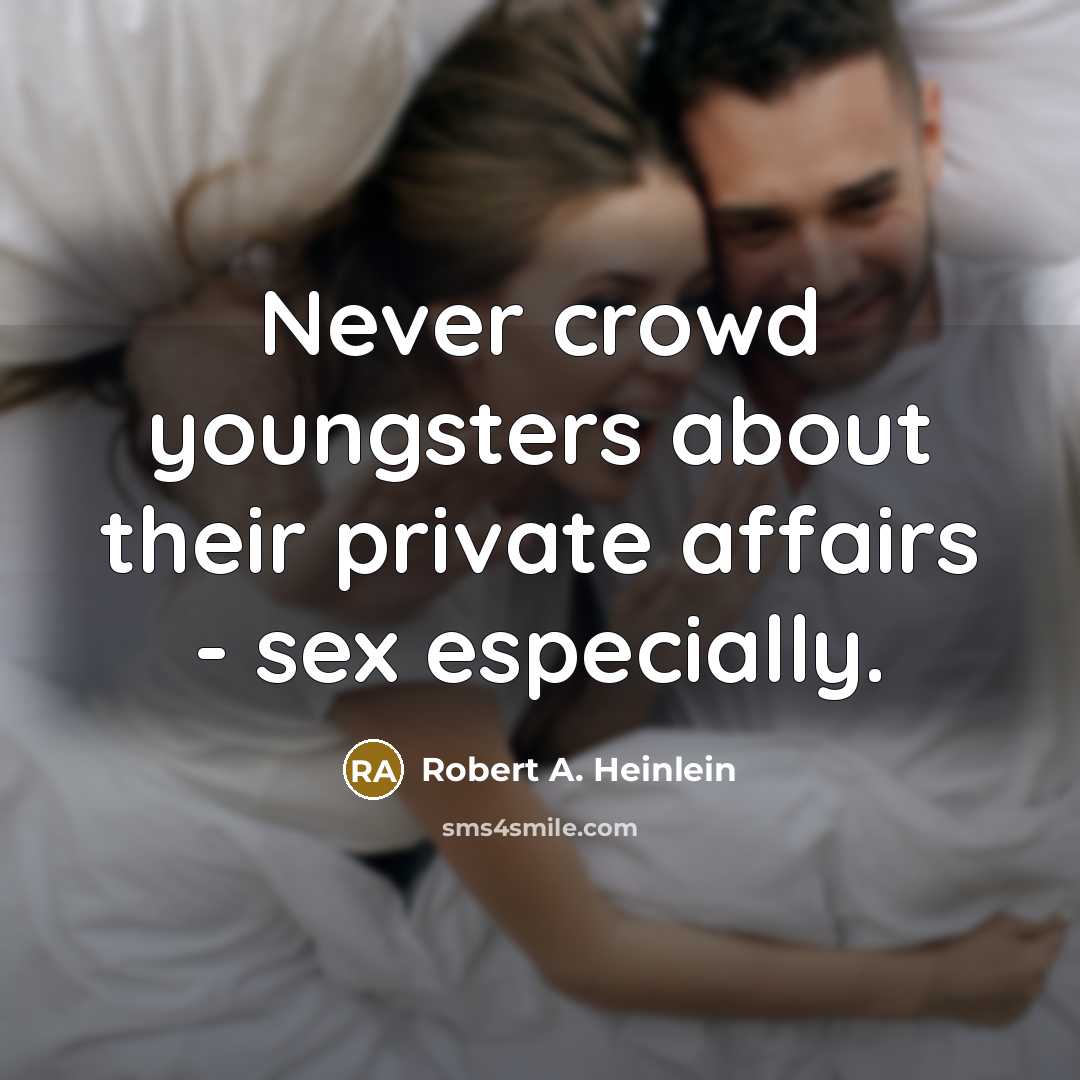 “Never crowd youngsters about their private affairs - sex especially.” quote by Robert A. Heinlein