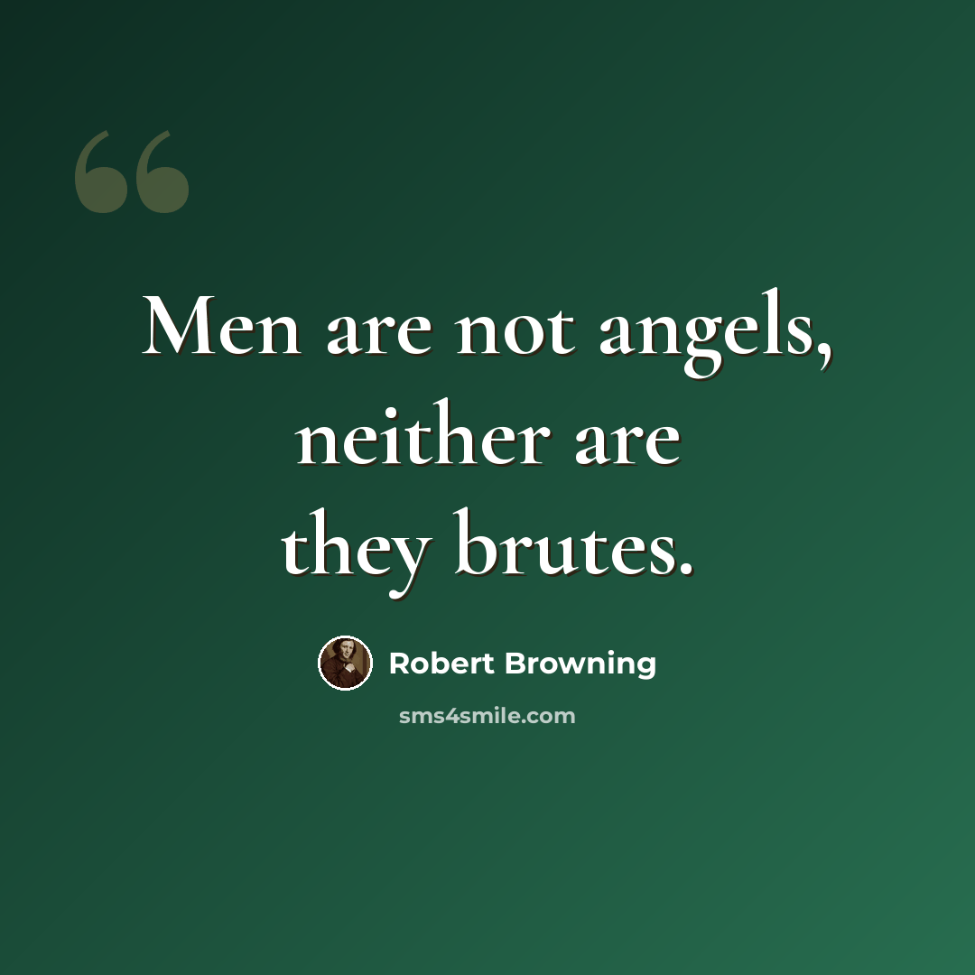 “Men are not angels, neither are they brutes.” quote by Robert Browning