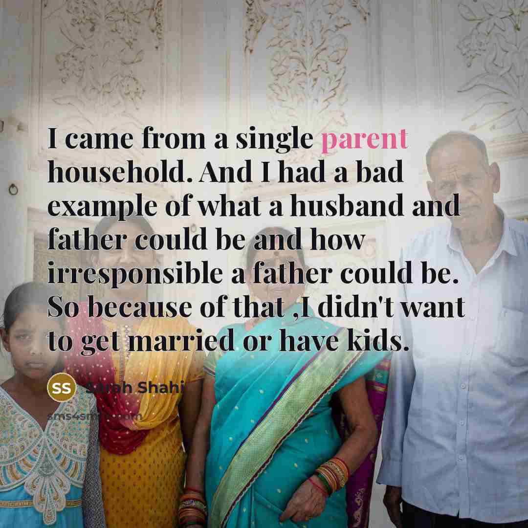 “I came from a single parent household. And I had a bad example of what a husband and father could be and how irresponsible a father could be. So because of that ,I didn't want to get married or have kids.” quote by Sarah Shahi