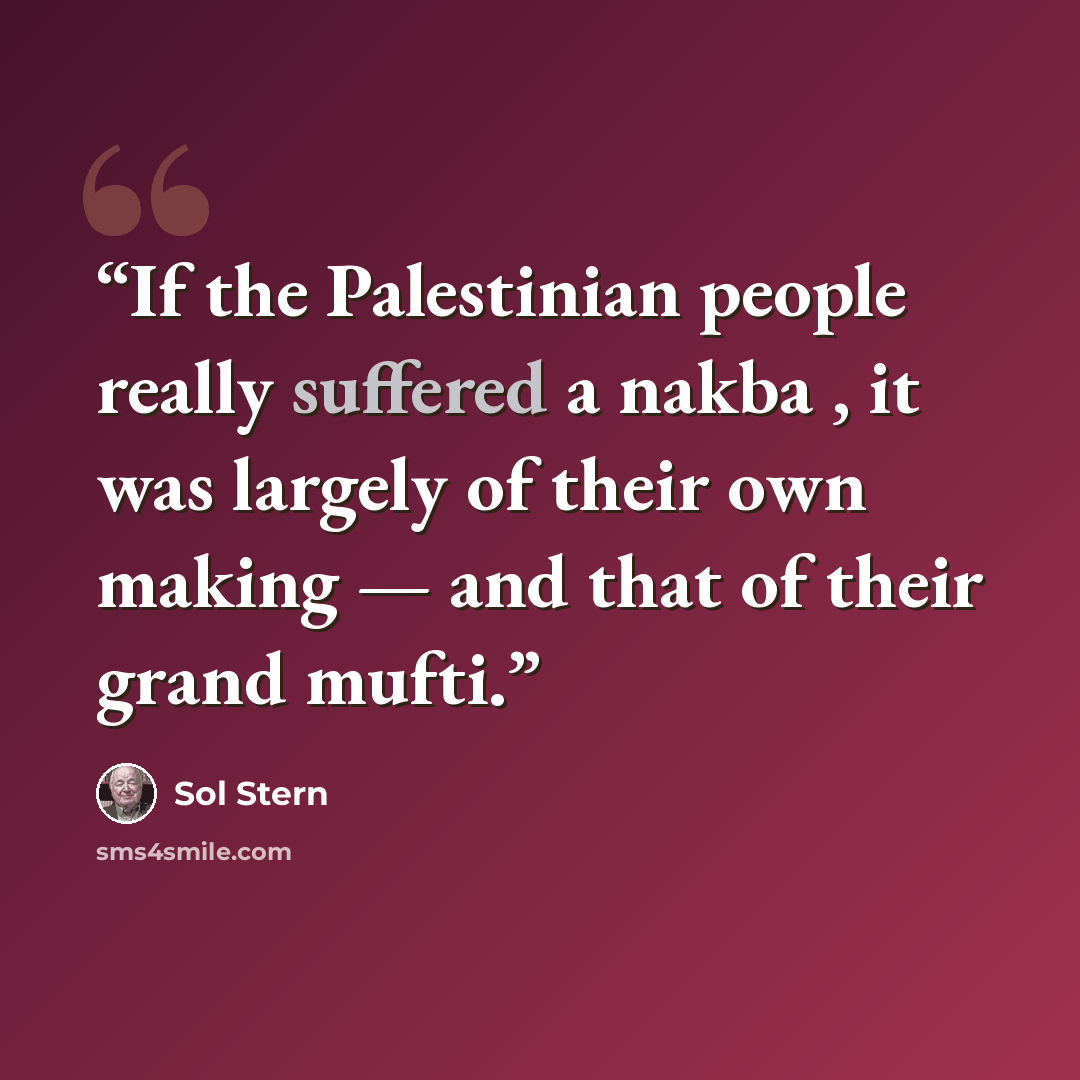 “If the Palestinian people really suffered a nakba , it was largely of their own making — and that of their grand mufti.” quote by Sol Stern