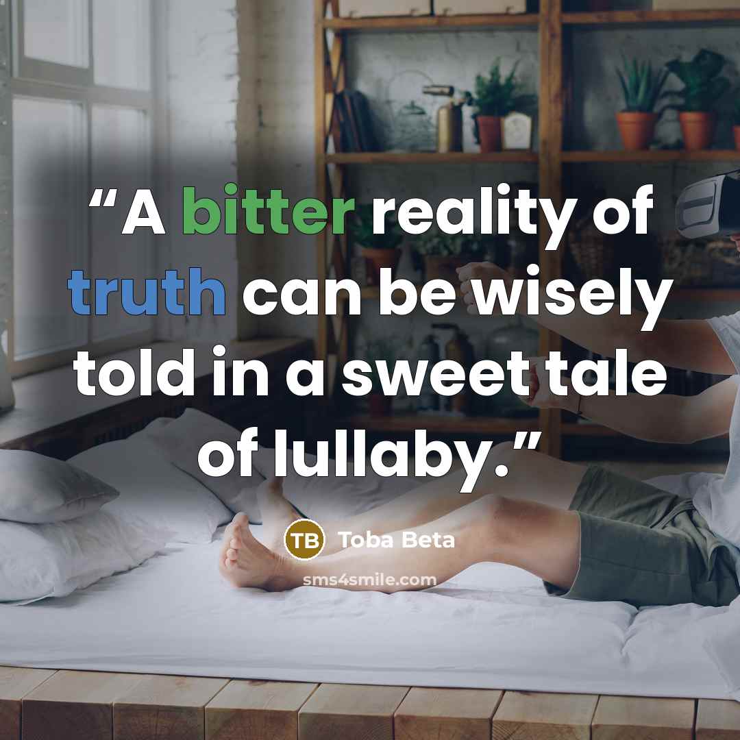 “A bitter reality of truth can be wisely told in a sweet tale of lullaby.” quote by Toba Beta
