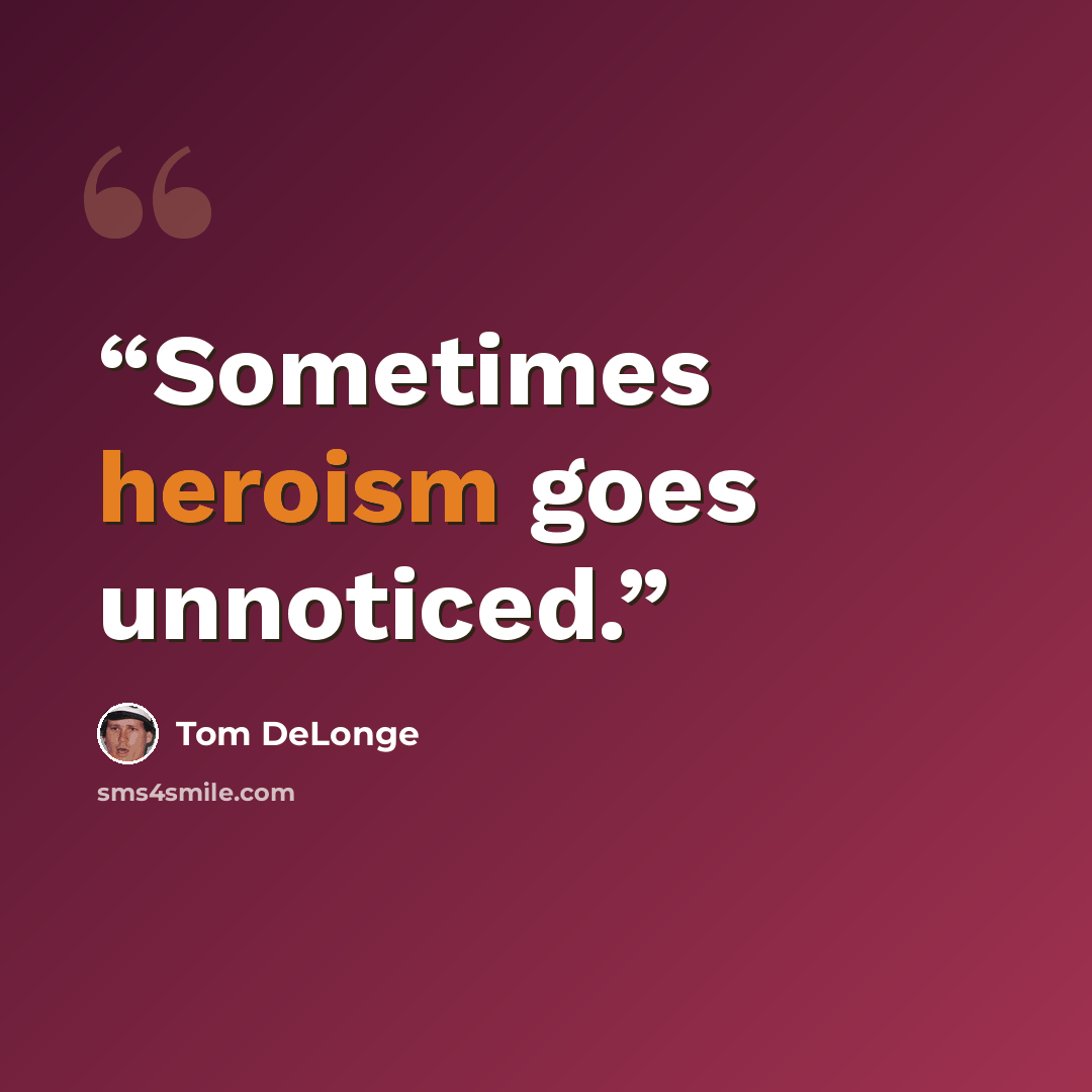 “Sometimes heroism goes unnoticed.” quote by Tom DeLonge