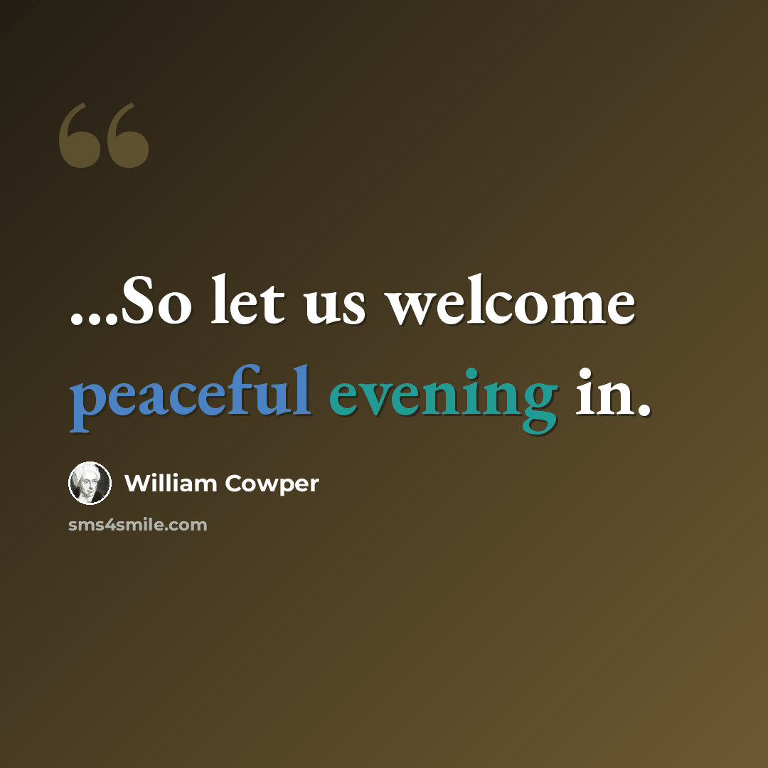 “...So let us welcome peaceful evening in.” quote by William Cowper