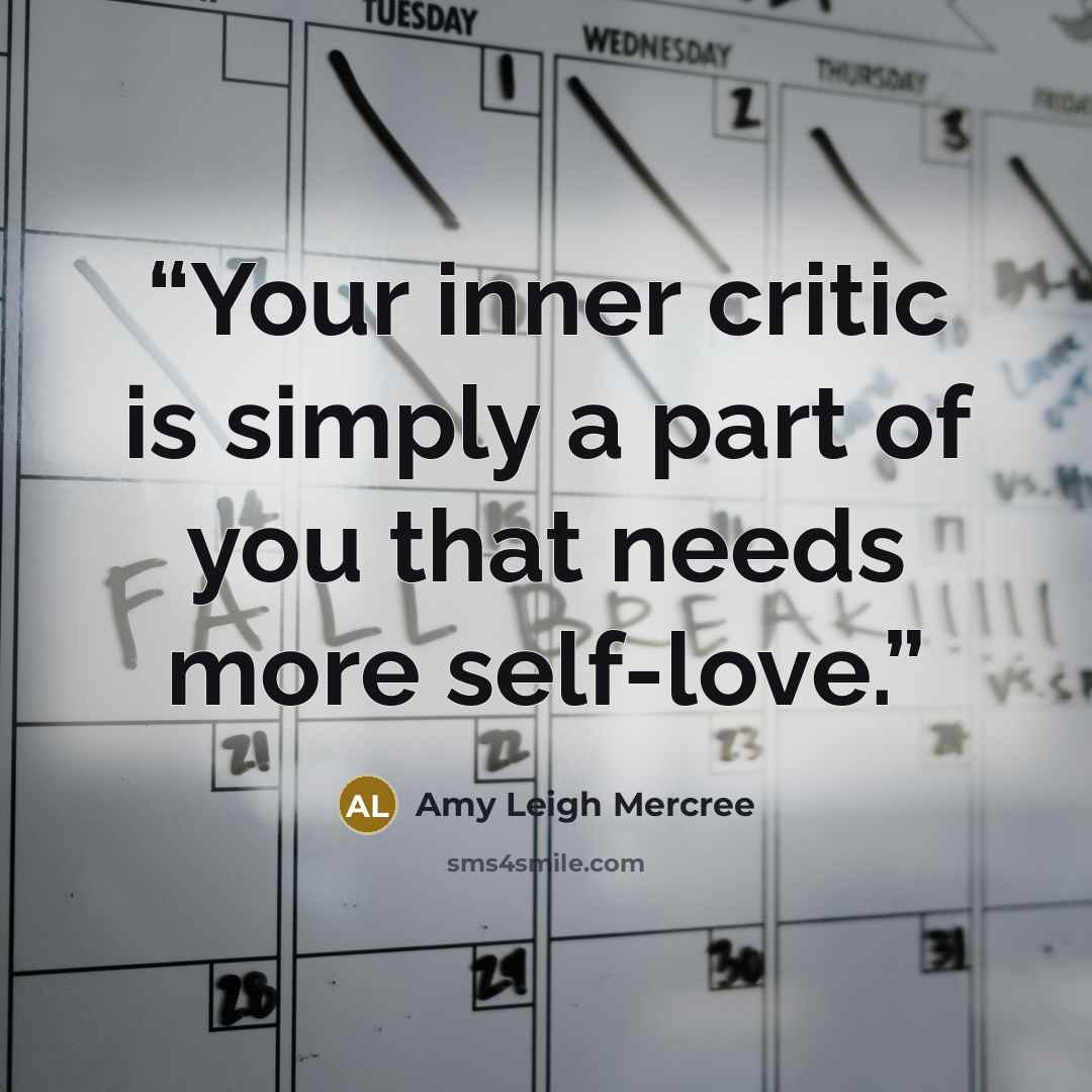 “Your inner critic is simply a part of you that needs more self-love.” quote by Amy Leigh Mercree