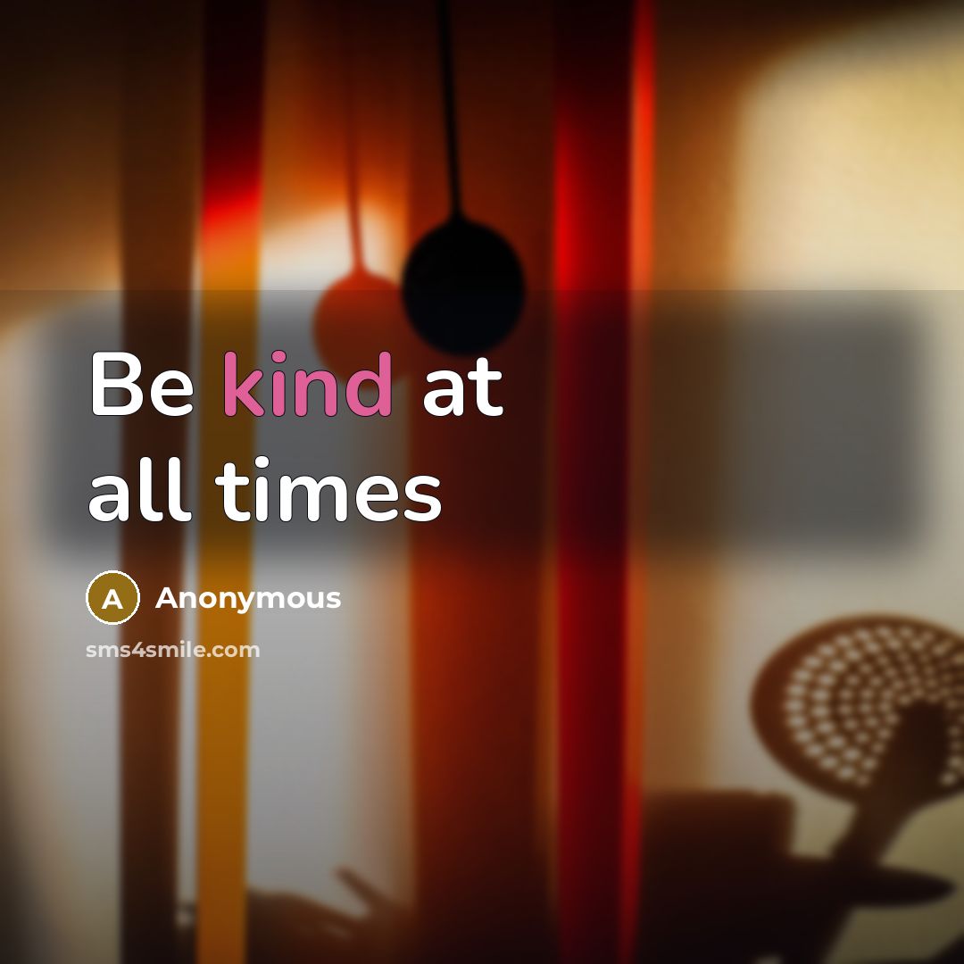 “Be kind at all times” quote by Anonymous