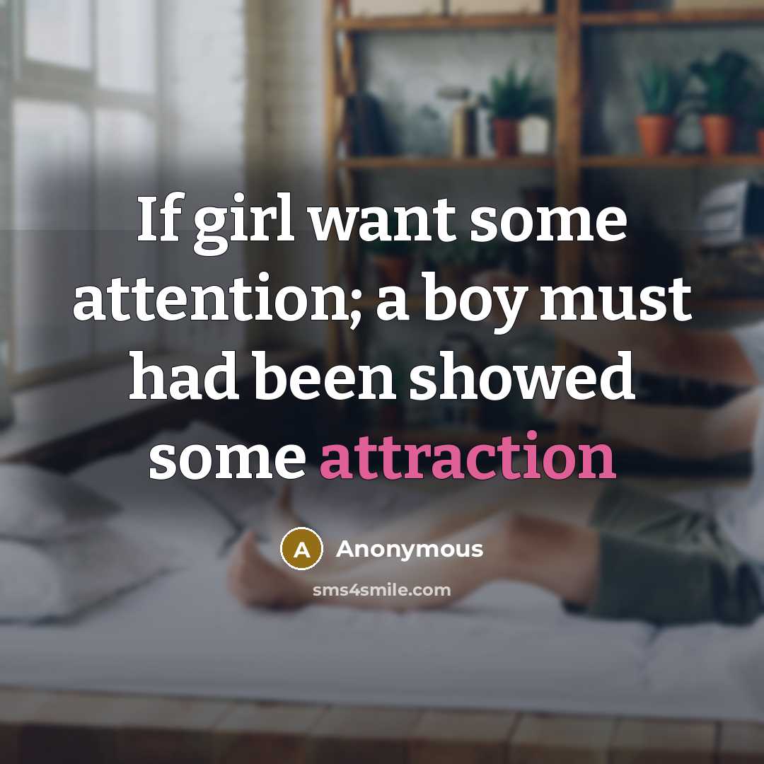 “If girl want some attention; a boy must had been showed some attraction” quote by Anonymous