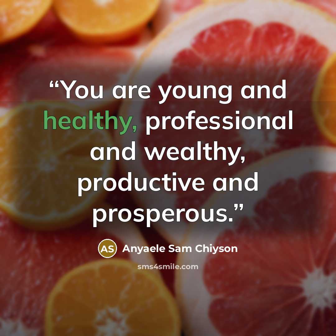 “You are young and healthy, professional and wealthy, productive and prosperous.” quote by Anyaele Sam Chiyson