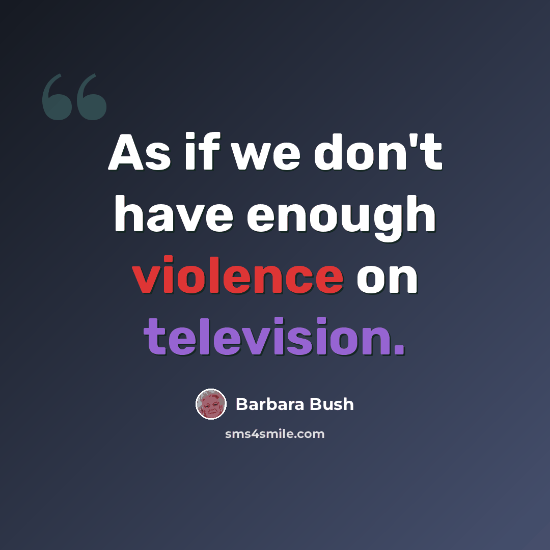 “As if we don't have enough violence on television.” quote by Barbara Bush