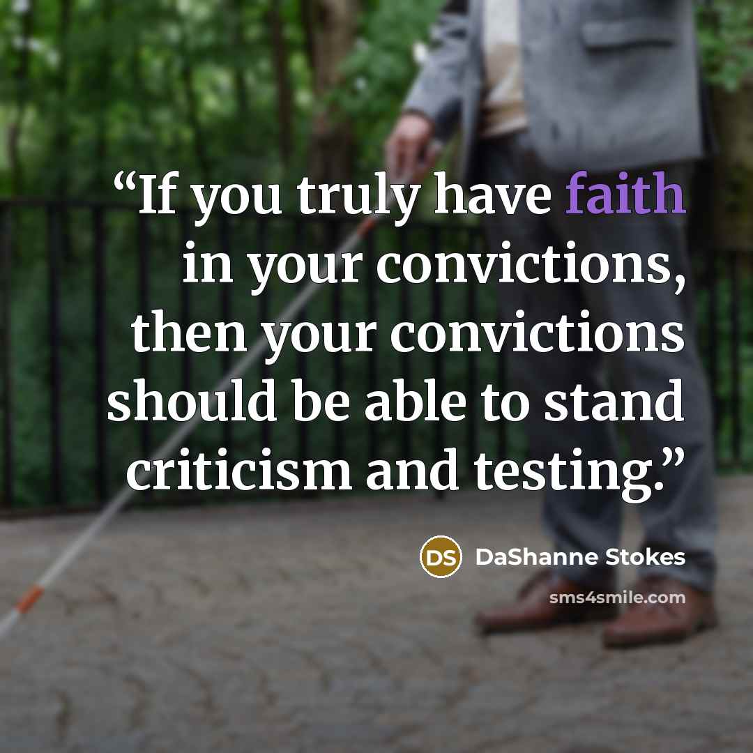 “If you truly have faith in your convictions, then your convictions should be able to stand criticism and testing.” quote by DaShanne Stokes
