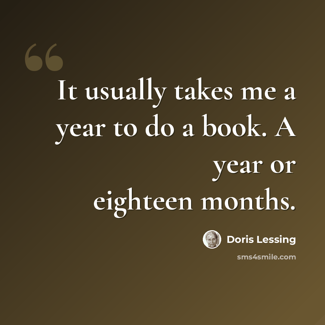 “It usually takes me a year to do a book. A year or eighteen months.” quote by Doris Lessing
