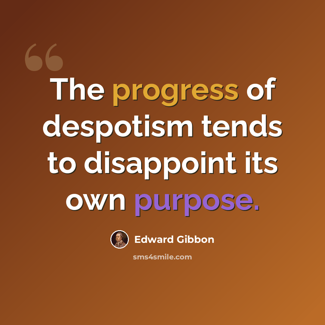 “The progress of despotism tends to disappoint its own purpose.” quote by Edward Gibbon