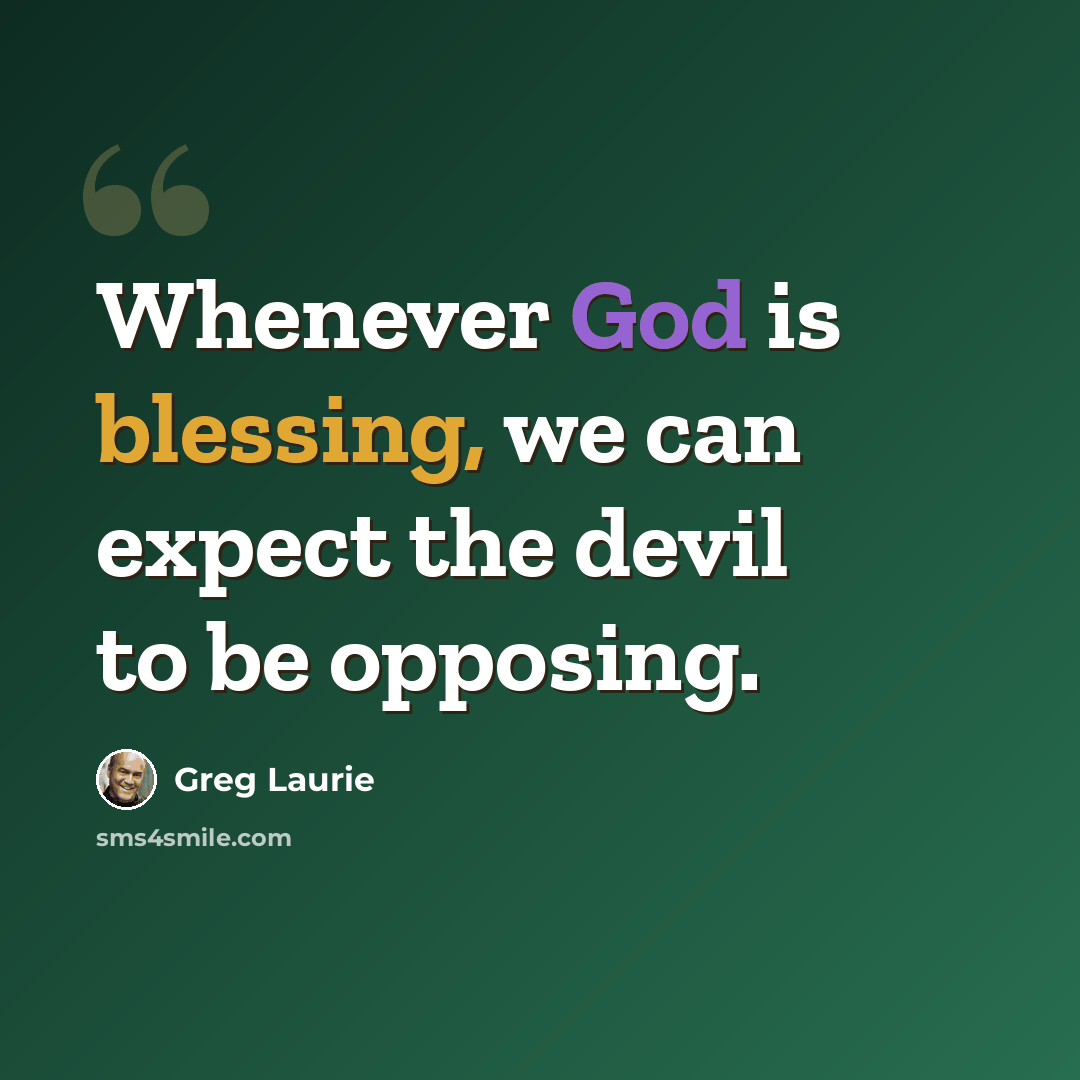 “Whenever God is blessing, we can expect the devil to be opposing.” quote by Greg Laurie