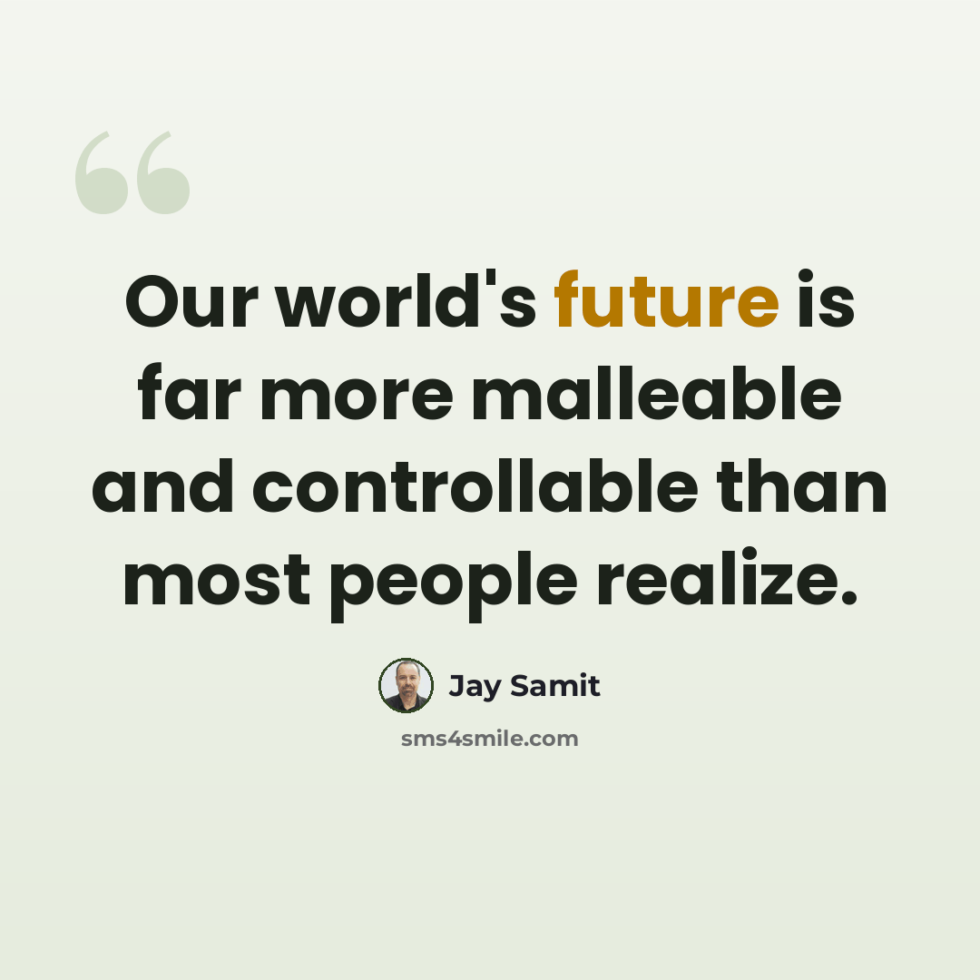 “Our world's future is far more malleable and controllable than most people realize.” quote by Jay Samit