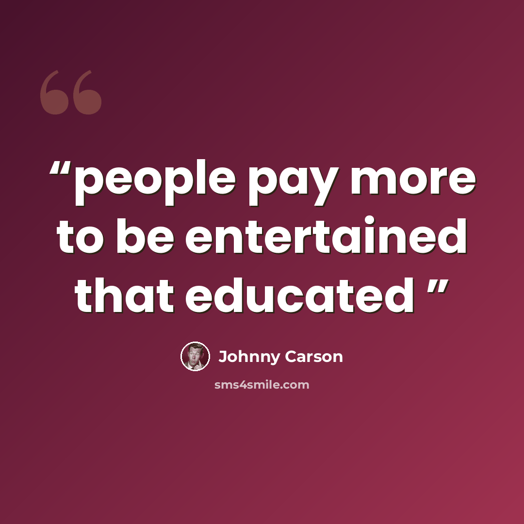 “people pay more to be entertained that educated” quote by Johnny Carson