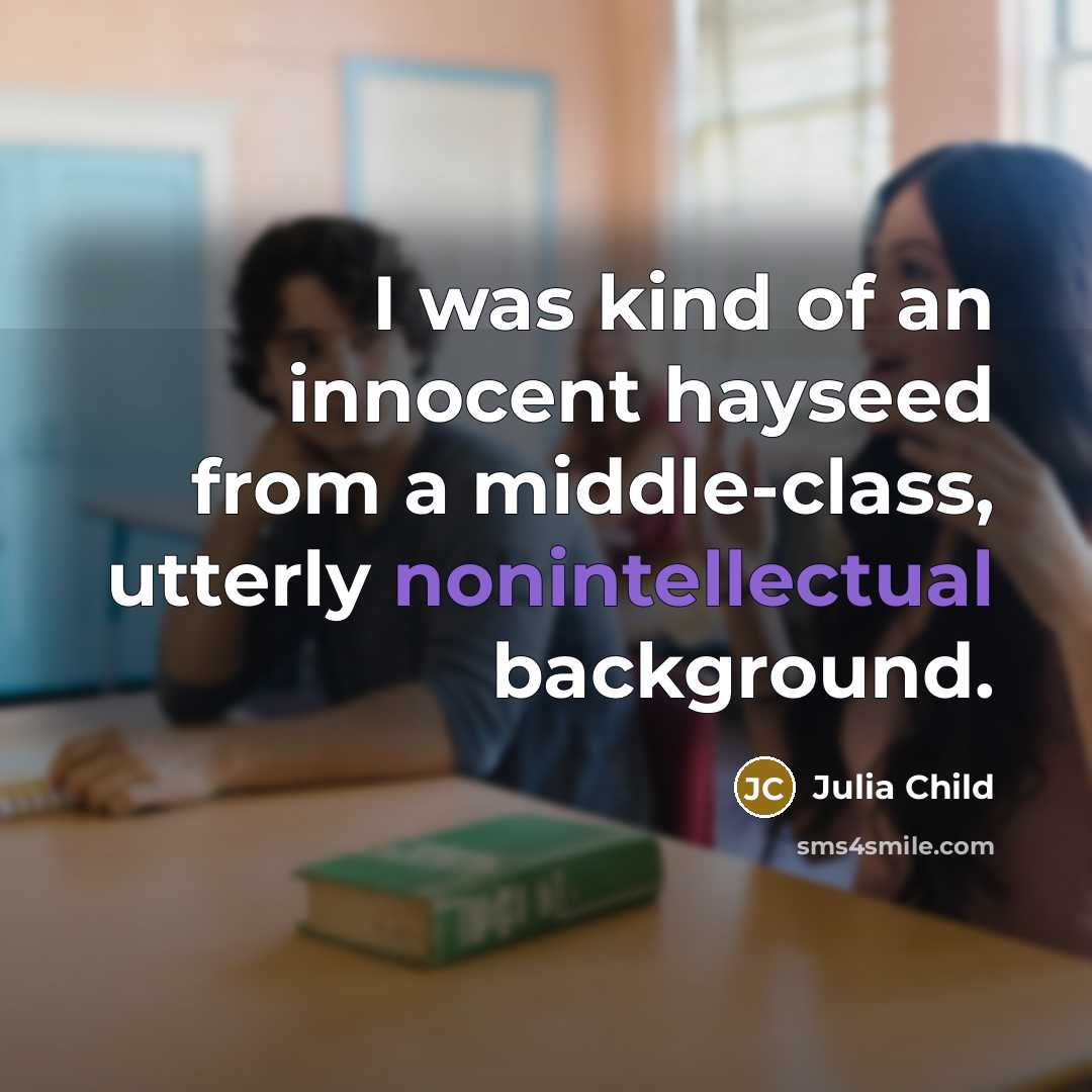 “I was kind of an innocent hayseed from a middle-class, utterly nonintellectual background.” quote by Julia Child