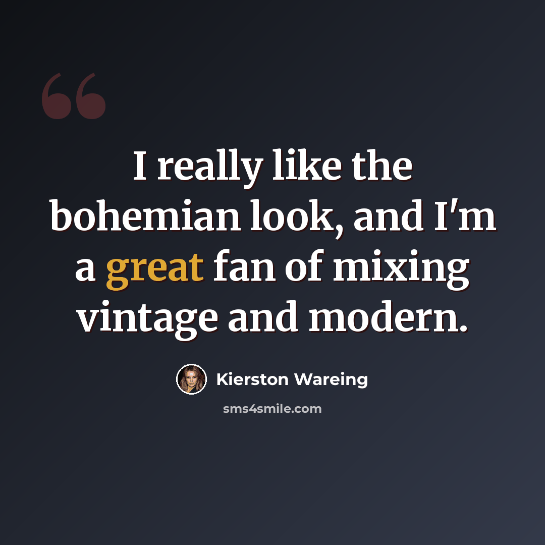 “I really like the bohemian look, and I'm a great fan of mixing vintage and modern.” quote by Kierston Wareing