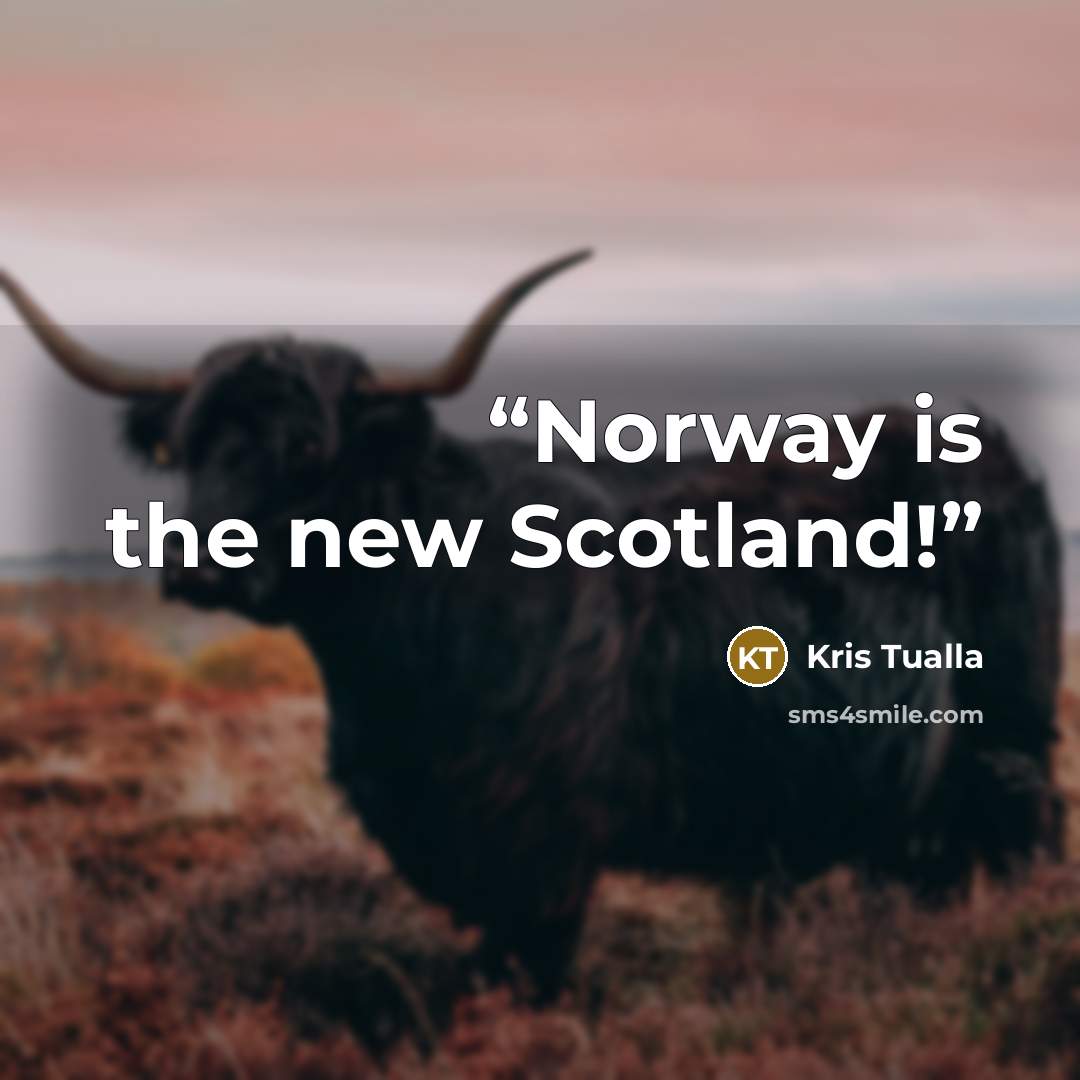“Norway is the new Scotland!” quote by Kris Tualla