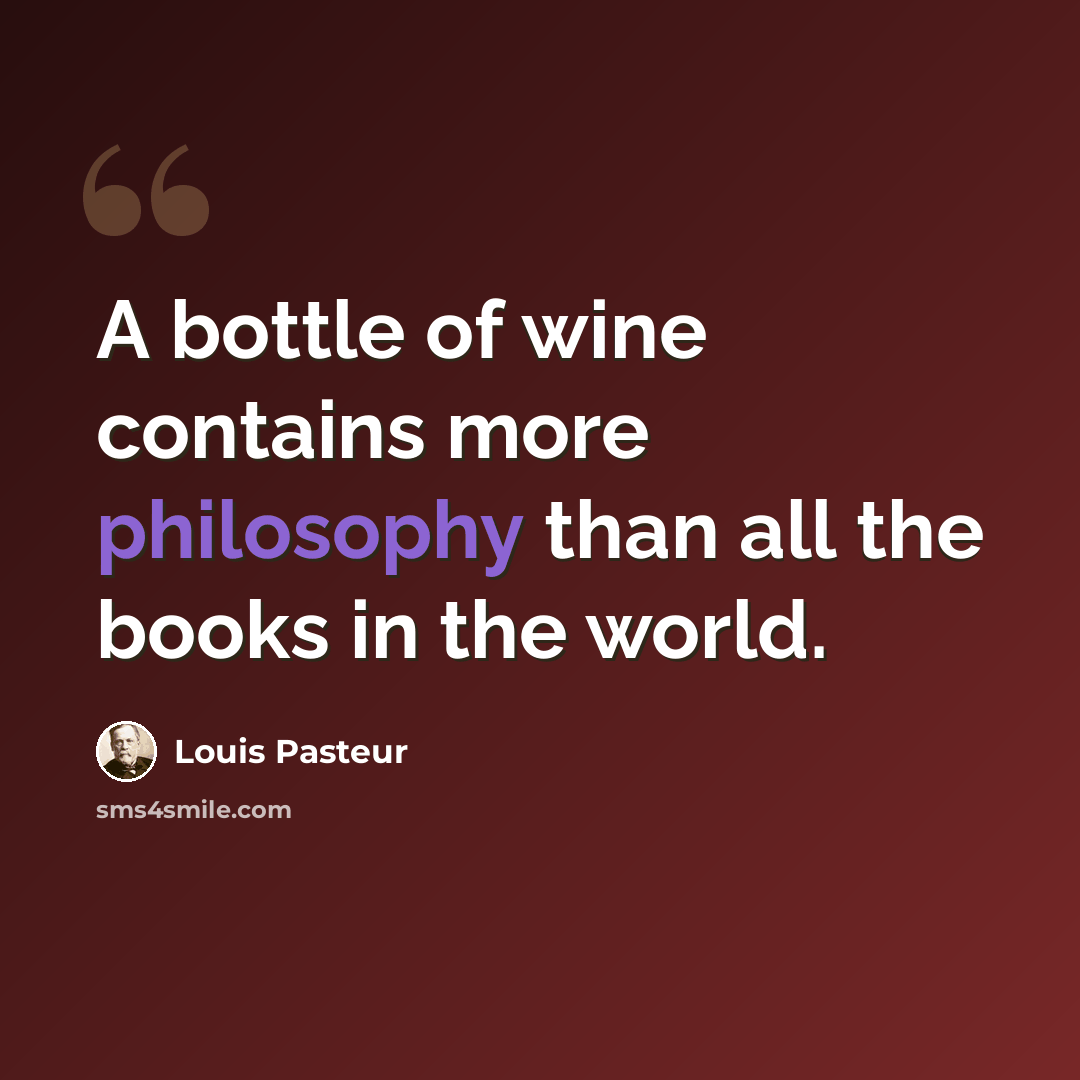 “A bottle of wine contains more philosophy than all the books in the world.” quote by Louis Pasteur
