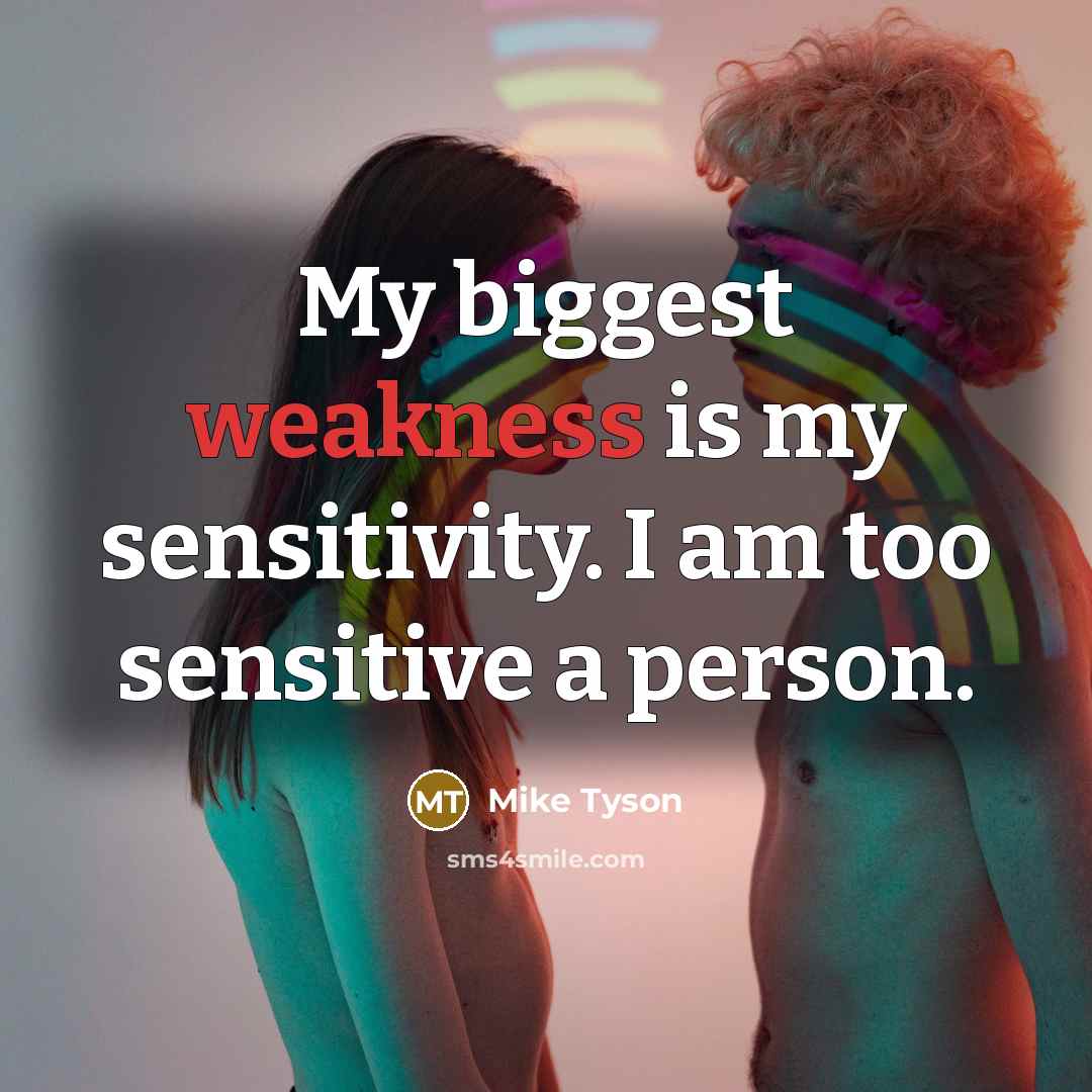 “My biggest weakness is my sensitivity. I am too sensitive a person.” quote by Mike Tyson