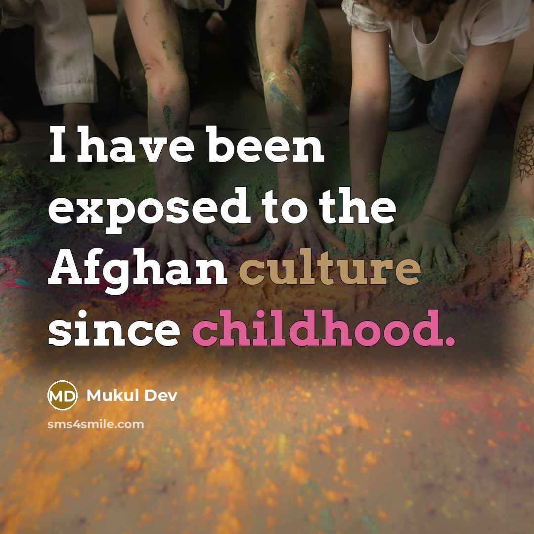 “I have been exposed to the Afghan culture since childhood.” quote by Mukul Dev