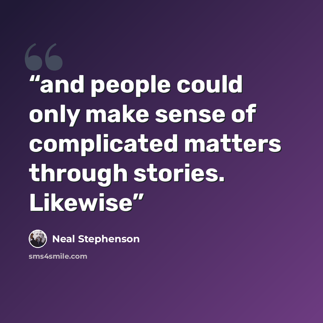 “and people could only make sense of complicated matters through stories. Likewise” quote by Neal Stephenson