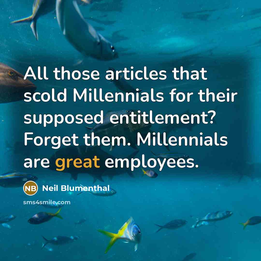 “All those articles that scold Millennials for their supposed entitlement? Forget them. Millennials are great employees.” quote by Neil Blumenthal