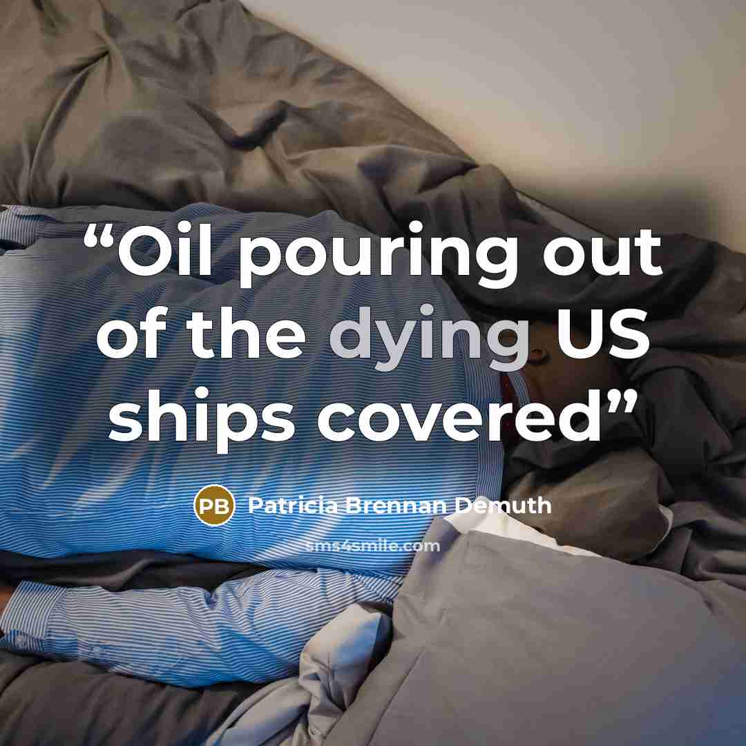 “Oil pouring out of the dying US ships covered” quote by Patricia Brennan Demuth
